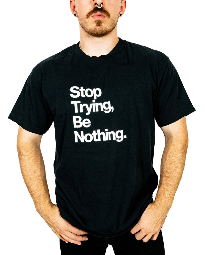 Stop Trying Be Nothing Black T-Shirt